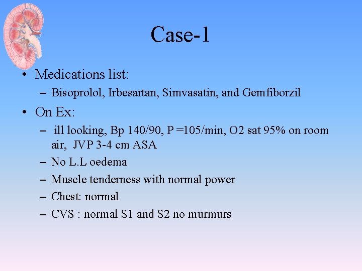 Case-1 • Medications list: – Bisoprolol, Irbesartan, Simvasatin, and Gemfiborzil • On Ex: –