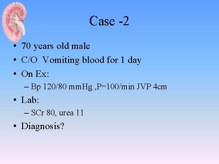 Case -2 • 70 years old male • C/O Vomiting blood for 1 day