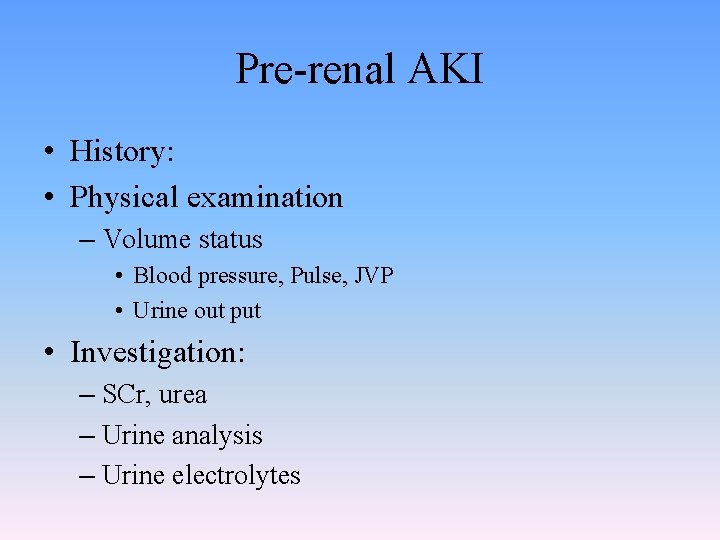 Pre-renal AKI • History: • Physical examination – Volume status • Blood pressure, Pulse,