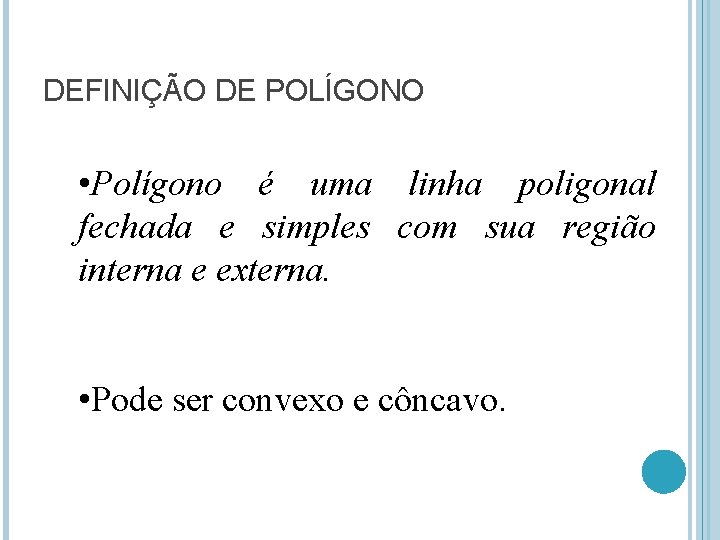 DEFINIÇÃO DE POLÍGONO • Polígono é uma linha poligonal fechada e simples com sua