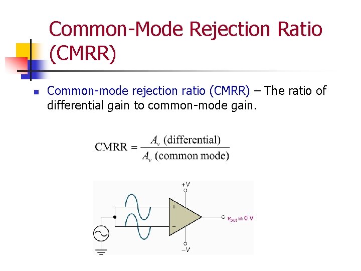 Common-Mode Rejection Ratio (CMRR) n Common-mode rejection ratio (CMRR) – The ratio of differential