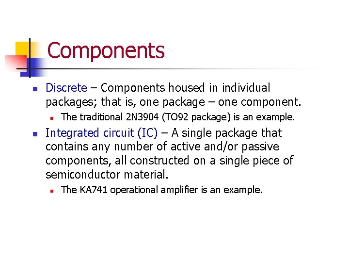 Components n Discrete – Components housed in individual packages; that is, one package –