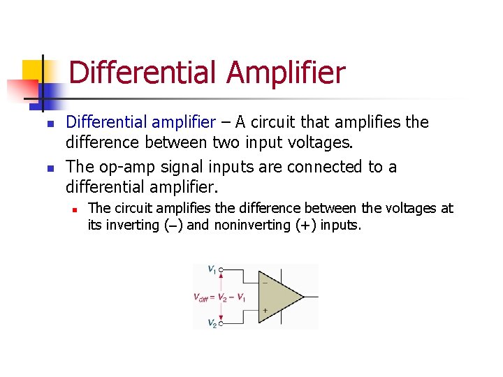 Differential Amplifier n n Differential amplifier – A circuit that amplifies the difference between