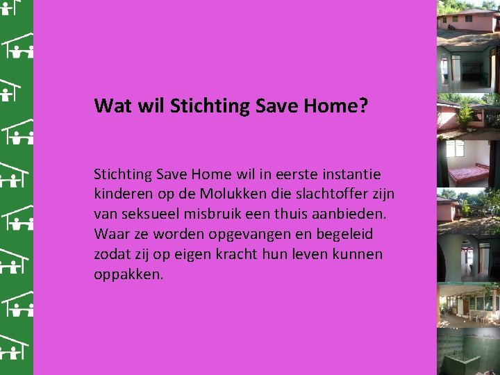 Wat wil Stichting Save Home? Stichting Save Home wil in eerste instantie kinderen op