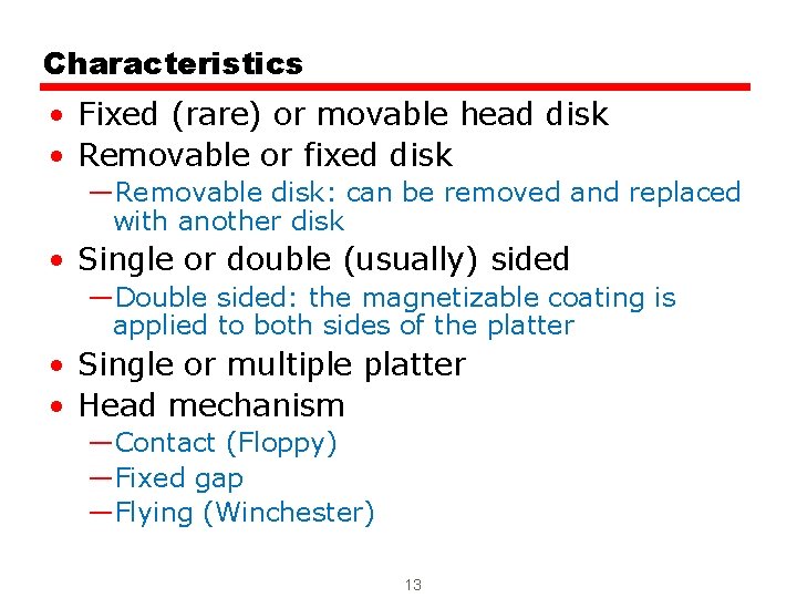 Characteristics • Fixed (rare) or movable head disk • Removable or fixed disk —Removable