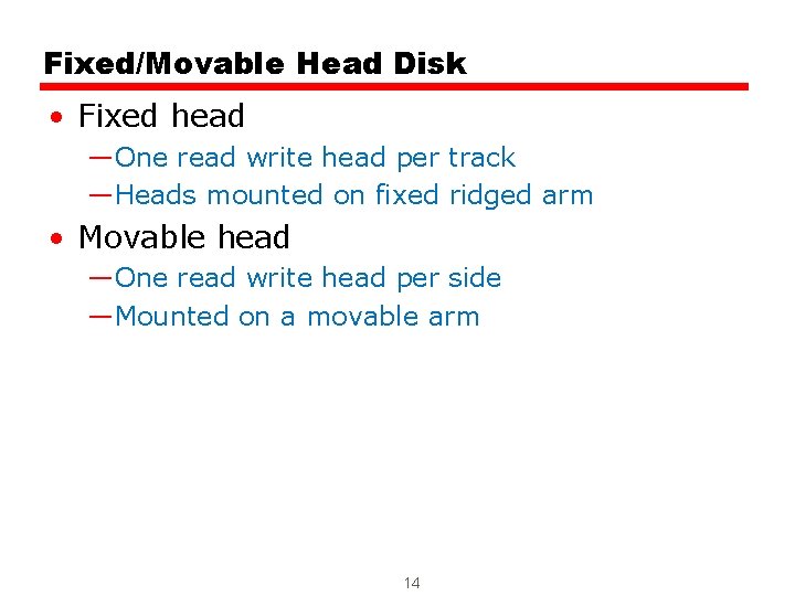Fixed/Movable Head Disk • Fixed head —One read write head per track —Heads mounted