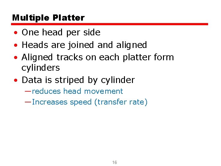 Multiple Platter • One head per side • Heads are joined and aligned •