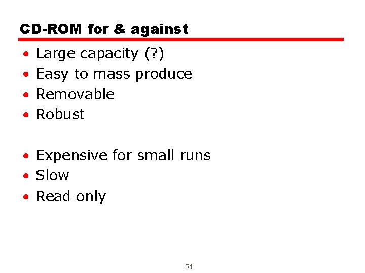 CD-ROM for & against • • Large capacity (? ) Easy to mass produce