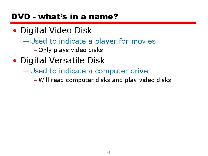 DVD - what’s in a name? • Digital Video Disk —Used to indicate a