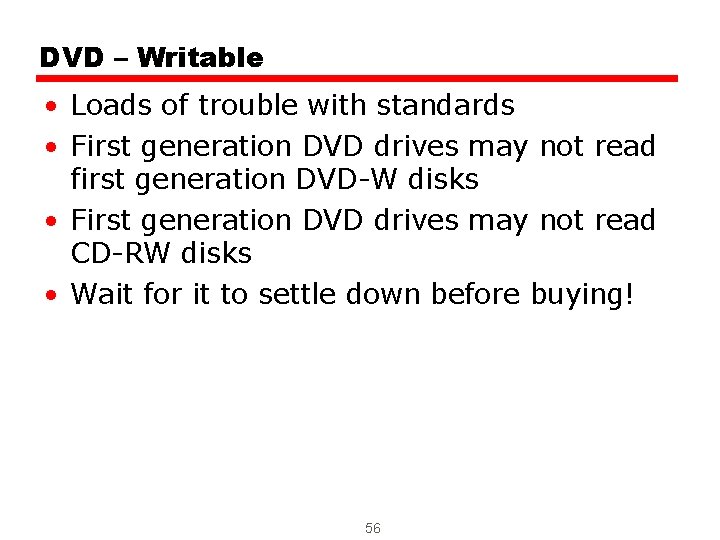 DVD – Writable • Loads of trouble with standards • First generation DVD drives