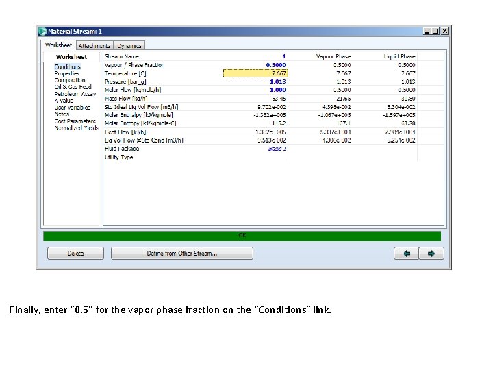 Finally, enter “ 0. 5” for the vapor phase fraction on the “Conditions” link. Finally, enter “ 0. 5” for the vapor phase fraction on the “Conditions” link.
