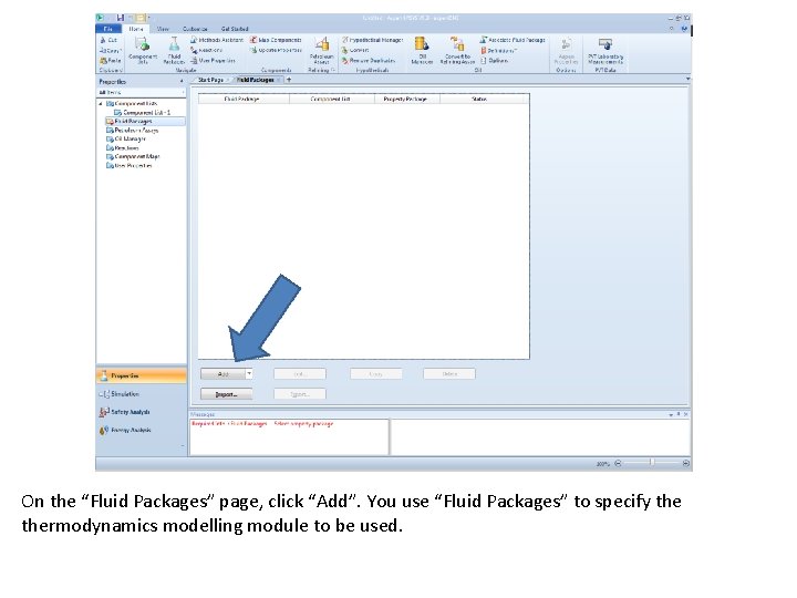 On the “Fluid Packages” page, click “Add”. You use “Fluid Packages” to specify thermodynamics On the “Fluid Packages” page, click “Add”. You use “Fluid Packages” to specify thermodynamics