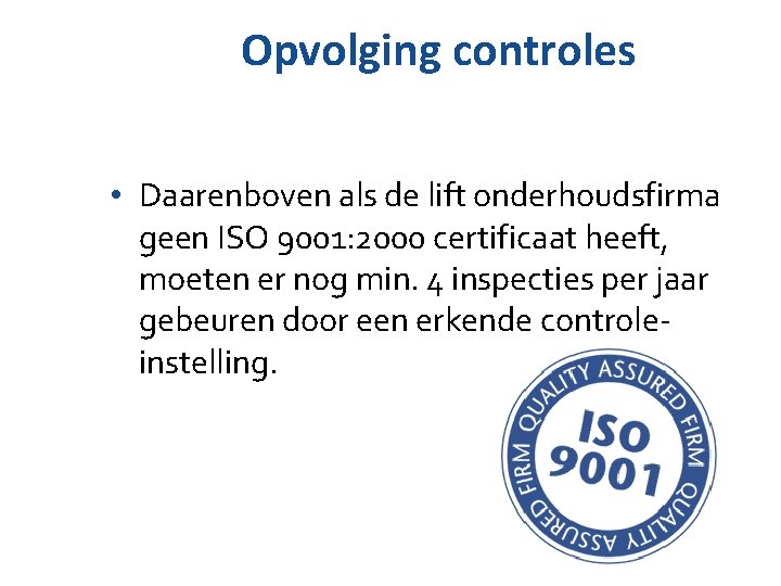 Opvolging controles • Daarenboven als de lift onderhoudsfirma geen ISO 9001: 2000 certificaat heeft, Opvolging controles • Daarenboven als de lift onderhoudsfirma geen ISO 9001: 2000 certificaat heeft,