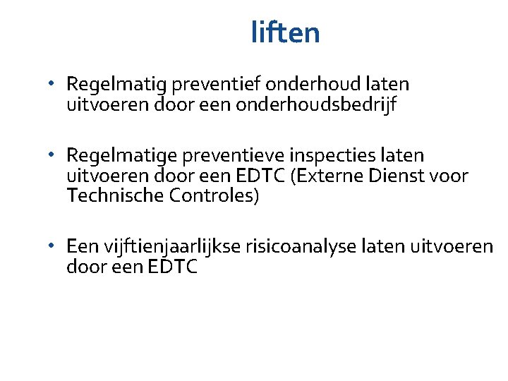 liften • Regelmatig preventief onderhoud laten uitvoeren door een onderhoudsbedrijf • Regelmatige preventieve inspecties liften • Regelmatig preventief onderhoud laten uitvoeren door een onderhoudsbedrijf • Regelmatige preventieve inspecties
