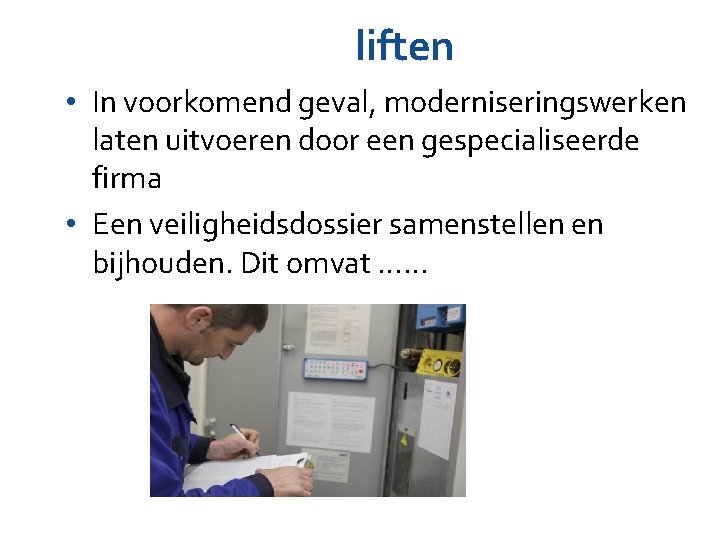 liften • In voorkomend geval, moderniseringswerken laten uitvoeren door een gespecialiseerde firma • Een liften • In voorkomend geval, moderniseringswerken laten uitvoeren door een gespecialiseerde firma • Een