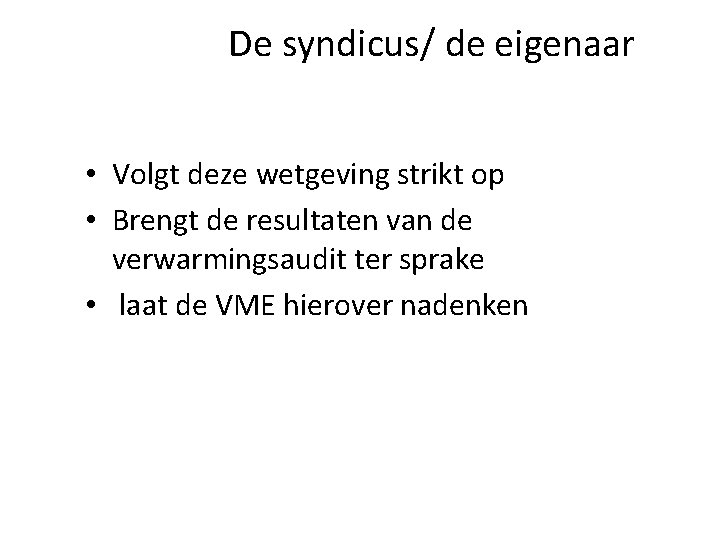 De syndicus/ de eigenaar • Volgt deze wetgeving strikt op • Brengt de resultaten De syndicus/ de eigenaar • Volgt deze wetgeving strikt op • Brengt de resultaten