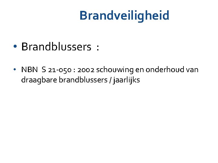 Brandveiligheid • Brandblussers : • NBN S 21 -050 : 2002 schouwing en onderhoud Brandveiligheid • Brandblussers : • NBN S 21 -050 : 2002 schouwing en onderhoud