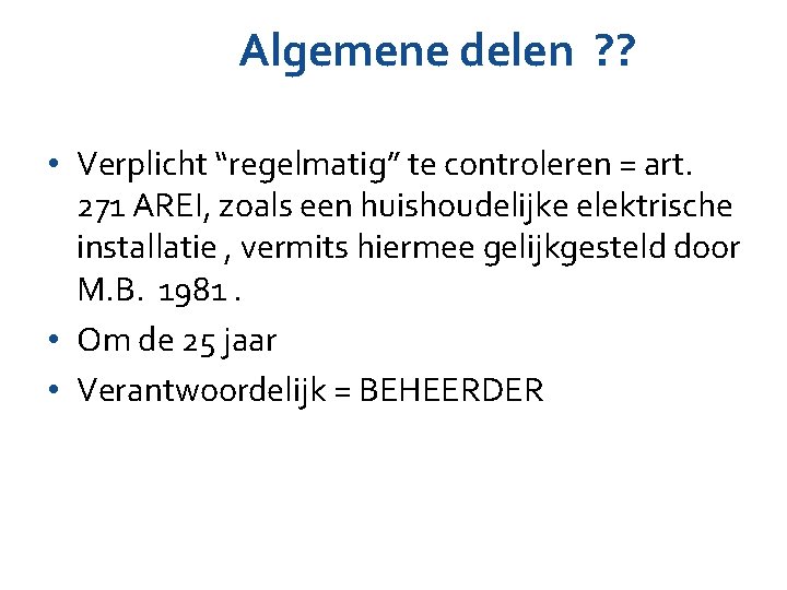 Algemene delen ? ? • Verplicht “regelmatig” te controleren = art. 271 AREI, zoals Algemene delen ? ? • Verplicht “regelmatig” te controleren = art. 271 AREI, zoals