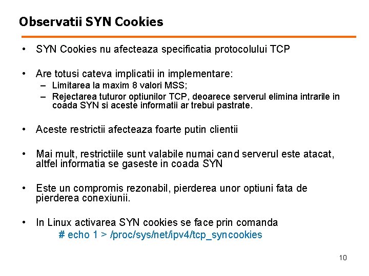 Observatii SYN Cookies • SYN Cookies nu afecteaza specificatia protocolului TCP • Are totusi