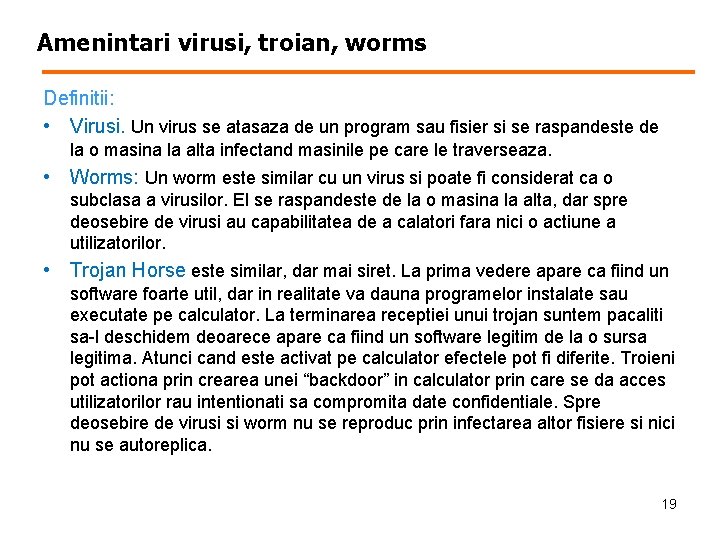 Amenintari virusi, troian, worms Definitii: • Virusi. Un virus se atasaza de un program