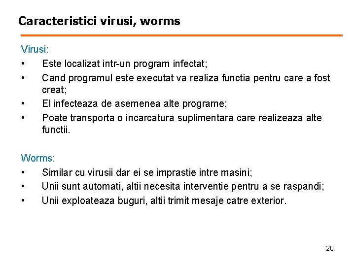 Caracteristici virusi, worms Virusi: • Este localizat intr-un program infectat; • Cand programul este