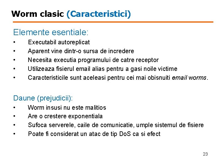 Worm clasic (Caracteristici) Elemente esentiale: • • • Executabil autoreplicat Aparent vine dintr-o sursa