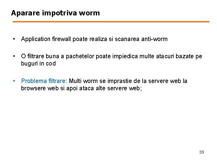 Aparare impotriva worm • Application firewall poate realiza si scanarea anti-worm • O filtrare