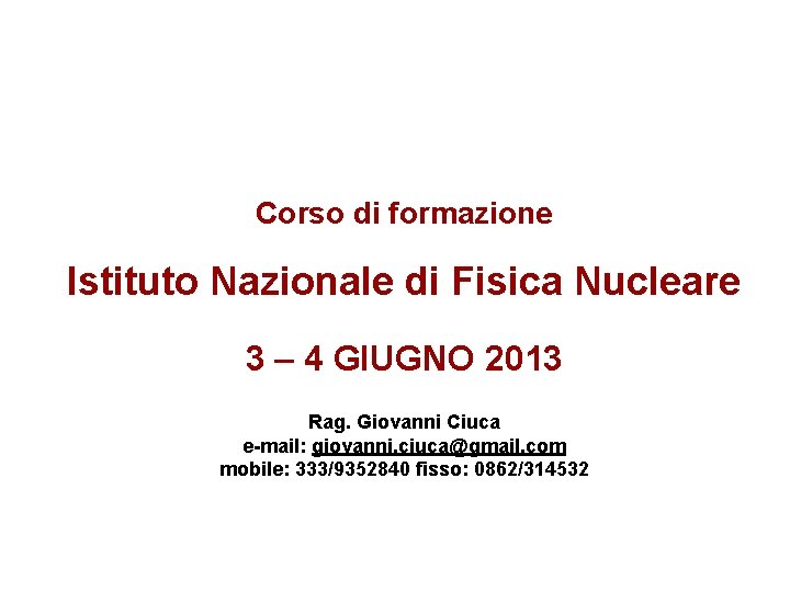 Corso di formazione Istituto Nazionale di Fisica Nucleare 3 – 4 GIUGNO 2013 Rag.