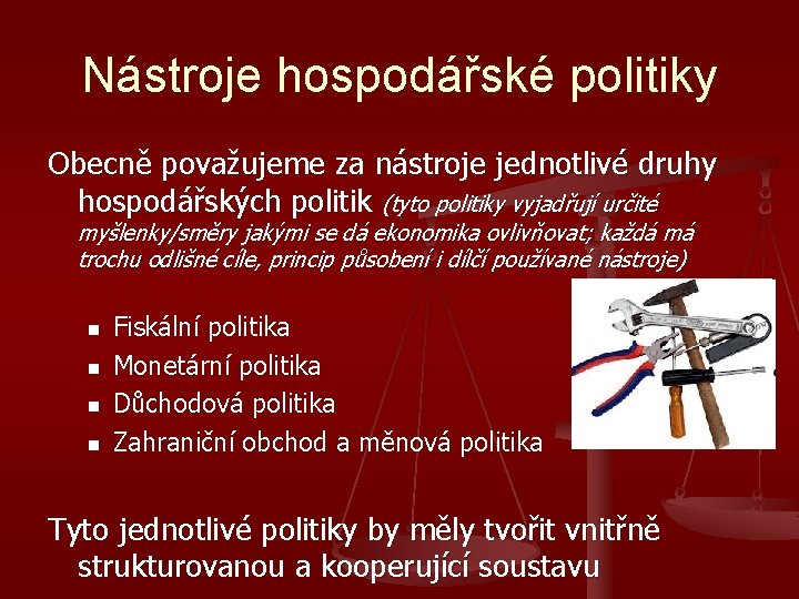 Nástroje hospodářské politiky Obecně považujeme za nástroje jednotlivé druhy hospodářských politik (tyto politiky vyjadřují