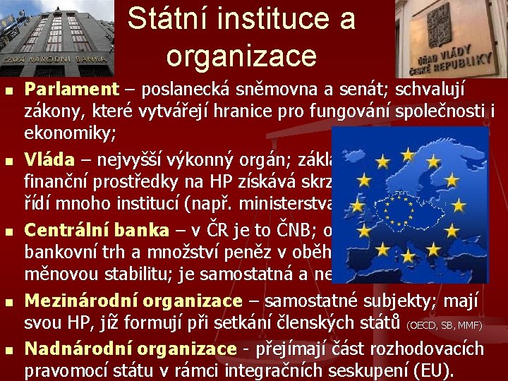 Státní instituce a organizace n n n Parlament – poslanecká sněmovna a senát; schvalují