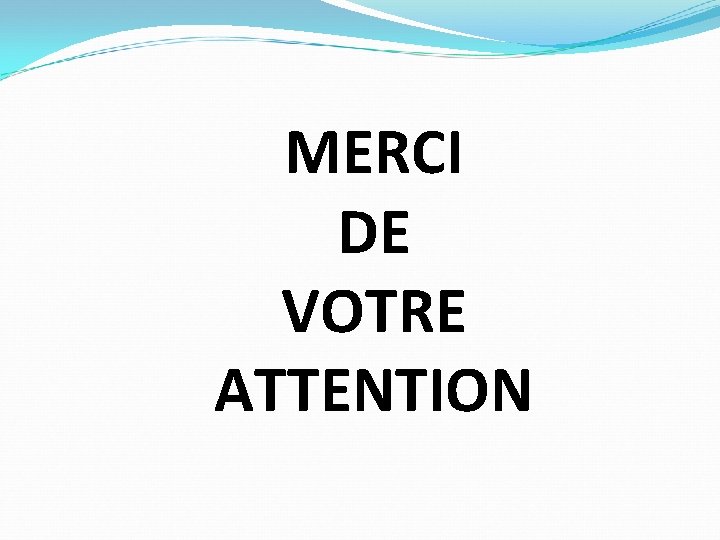 MERCI DE VOTRE ATTENTION 