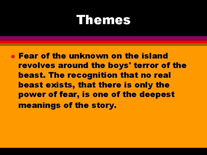 Themes l Fear of the unknown on the island revolves around the boys' terror Themes l Fear of the unknown on the island revolves around the boys' terror