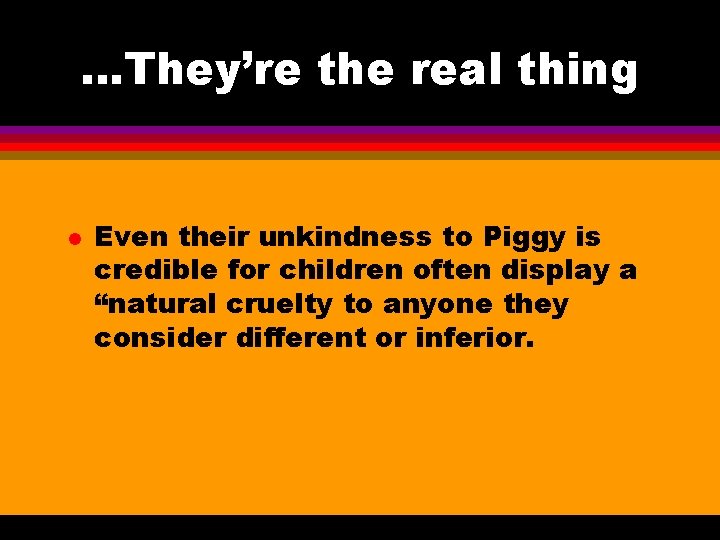 . . . They’re the real thing l Even their unkindness to Piggy is . . . They’re the real thing l Even their unkindness to Piggy is