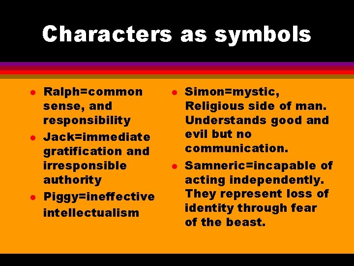 Characters as symbols l l l Ralph=common sense, and responsibility Jack=immediate gratification and irresponsible Characters as symbols l l l Ralph=common sense, and responsibility Jack=immediate gratification and irresponsible