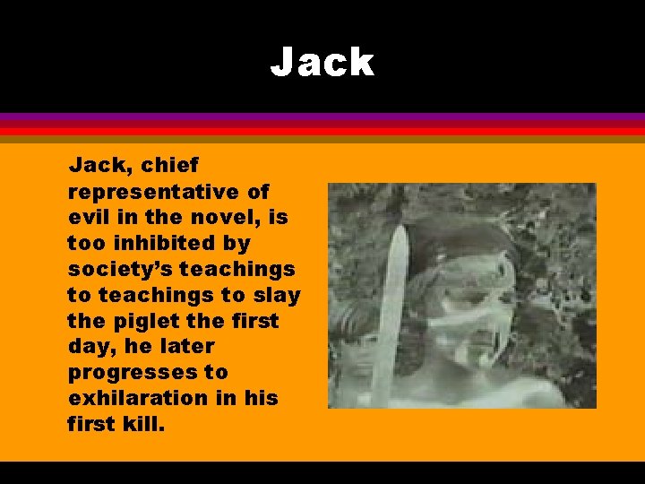 Jack, chief representative of evil in the novel, is too inhibited by society’s teachings Jack, chief representative of evil in the novel, is too inhibited by society’s teachings