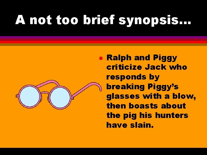 A not too brief synopsis. . . l Ralph and Piggy criticize Jack who A not too brief synopsis. . . l Ralph and Piggy criticize Jack who