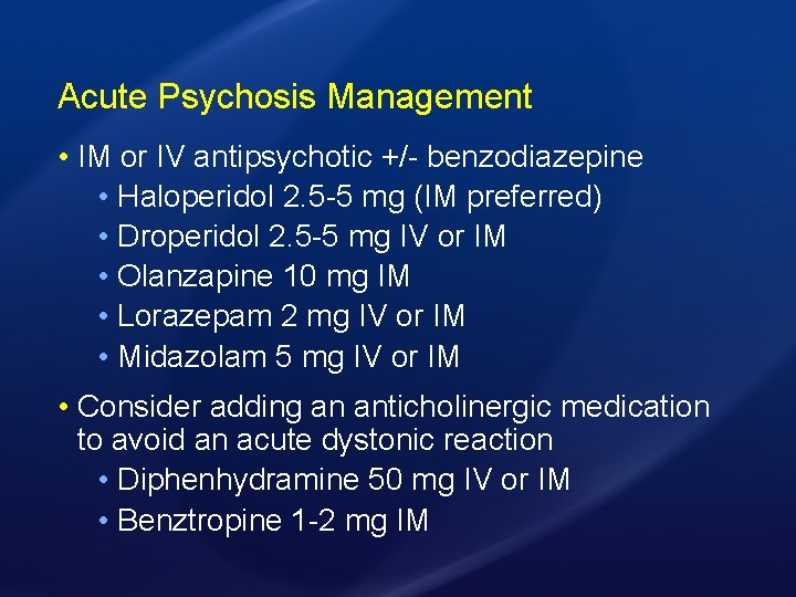 Acute Psychosis Management • IM or IV antipsychotic +/- benzodiazepine • Haloperidol 2. 5