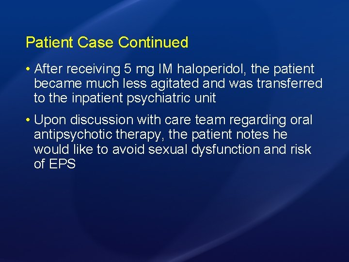 Patient Case Continued • After receiving 5 mg IM haloperidol, the patient became much