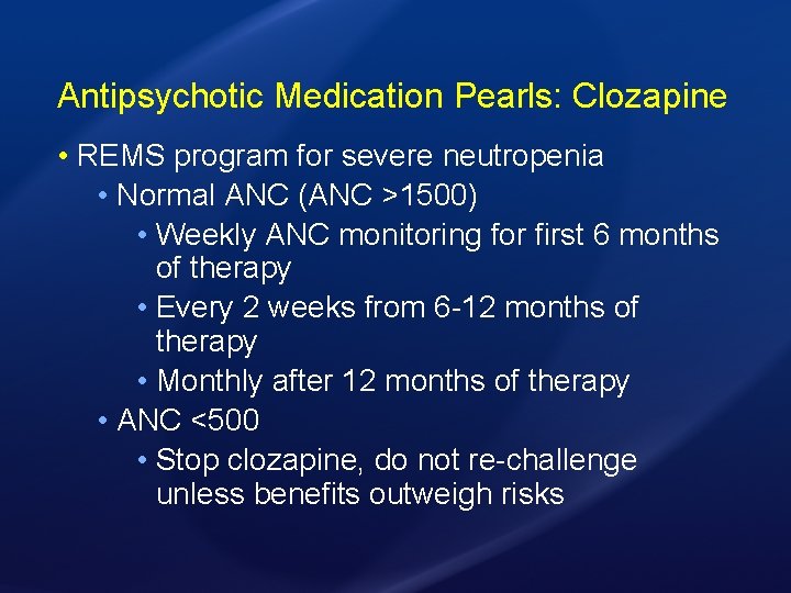 Antipsychotic Medication Pearls: Clozapine • REMS program for severe neutropenia • Normal ANC (ANC