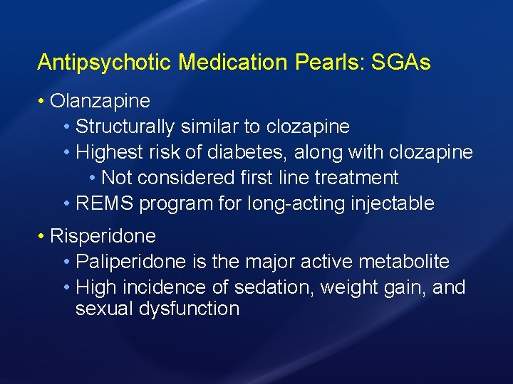 Antipsychotic Medication Pearls: SGAs • Olanzapine • Structurally similar to clozapine • Highest risk