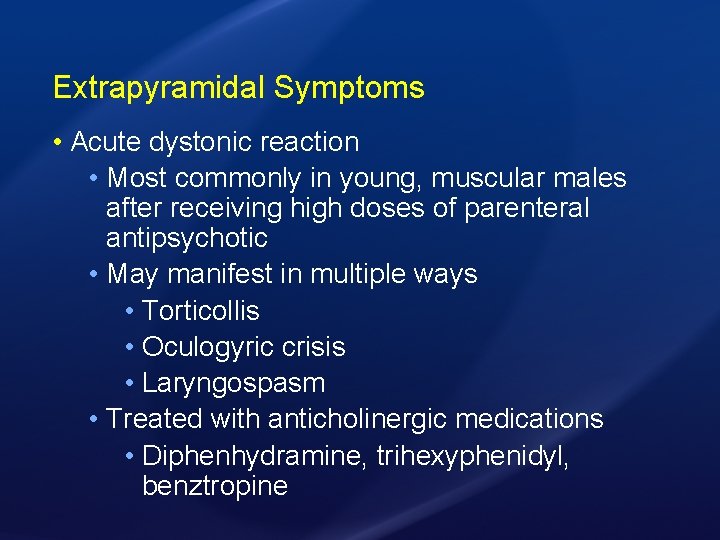 Extrapyramidal Symptoms • Acute dystonic reaction • Most commonly in young, muscular males after