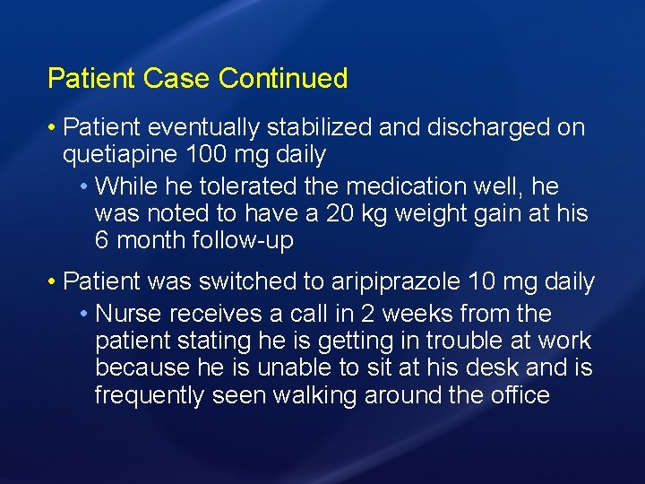 Patient Case Continued • Patient eventually stabilized and discharged on quetiapine 100 mg daily