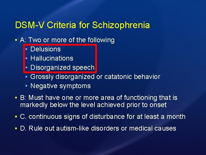 DSM-V Criteria for Schizophrenia • A: Two or more of the following • Delusions