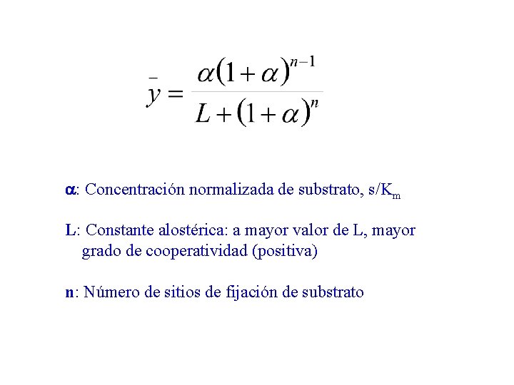 a: Concentración normalizada de substrato, s/Km L: Constante alostérica: a mayor valor de L,