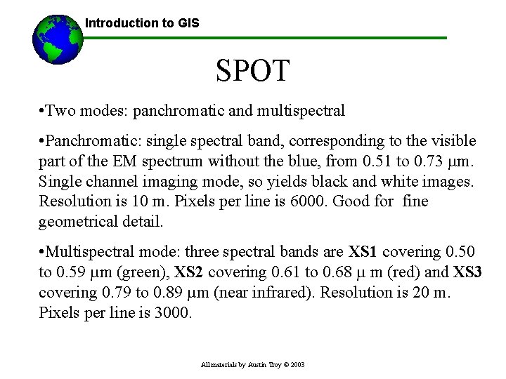 Introduction to GIS SPOT • Two modes: panchromatic and multispectral • Panchromatic: single spectral