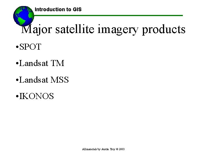 Introduction to GIS Major satellite imagery products • SPOT • Landsat TM • Landsat