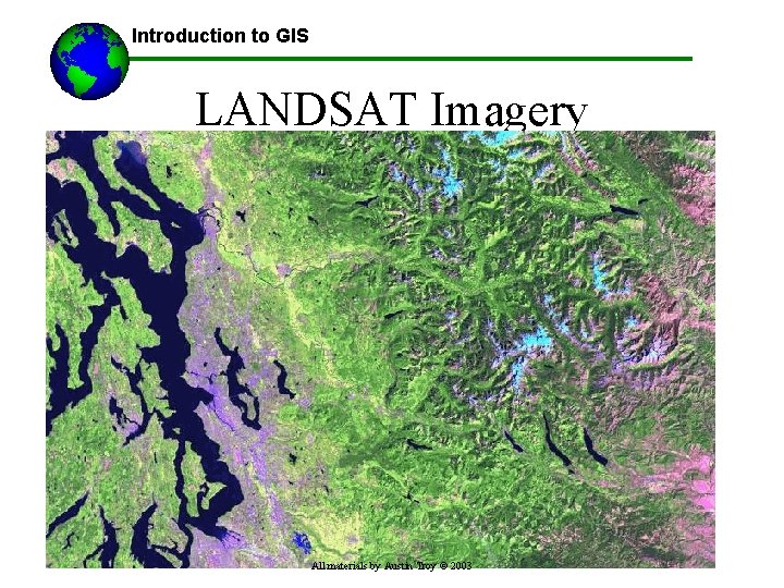 Introduction to GIS LANDSAT Imagery All materials by Austin Troy © 2003 