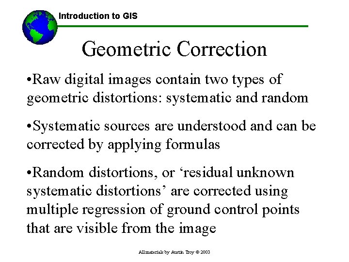 Introduction to GIS Geometric Correction • Raw digital images contain two types of geometric