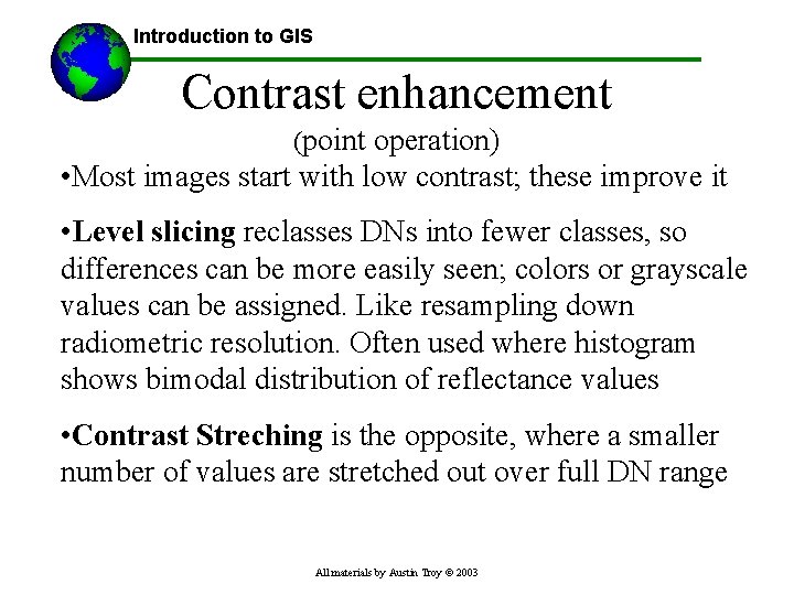 Introduction to GIS Contrast enhancement (point operation) • Most images start with low contrast;