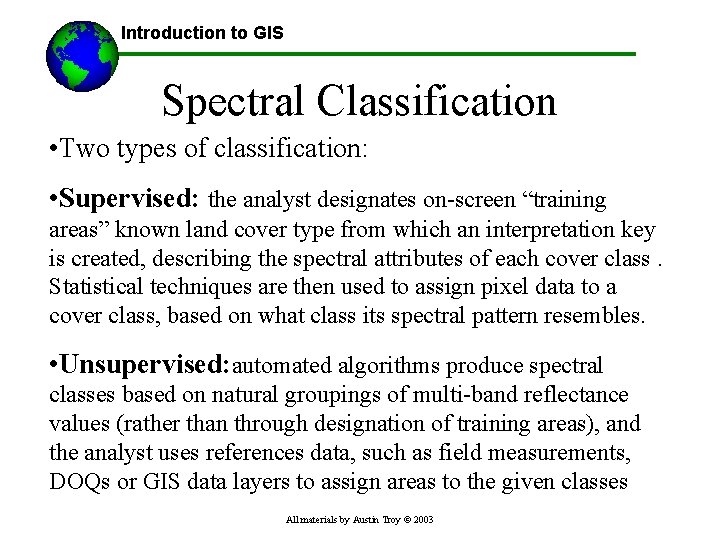 Introduction to GIS Spectral Classification • Two types of classification: • Supervised: the analyst